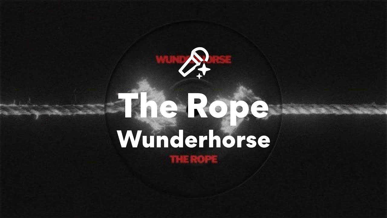 Wunderhorse, The Rope (Lyrics) Wunderhorse, The Rope (Lyrics)