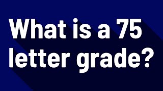 What is a 75 letter grade?