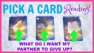 WHAT DO I WANT MY PARTNER TO GIVE UP? PICK A CARD READING!