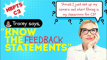NBPTS Initial C3 - KNOW THE FEEDBACK STATEMENTS AND RUBRIC Before Filming