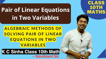 Algebraic Methods of Solving Pair of Linear Equations in Two Variables : K C Sinha Class 10th Math