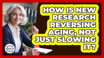 How Is New Research Reversing Aging, Not Just Slowing It? - Get Retirement Help