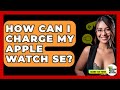 How Can I Charge My Apple Watch SE? - Talking Tech Trends