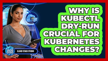 Why Is Kubectl Dry-run Crucial For Kubernetes Changes? - Cloud Stack Studio