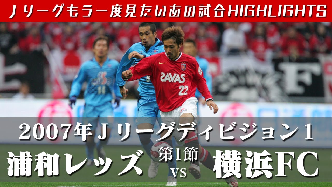 もう一度見たいあの試合 ２００７ｊリーグディビジョン１第１節 浦和レッズ Vs 横浜fcハイライト Youtube