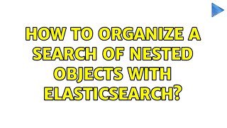 How to organize a search of nested objects with ElasticSearch?