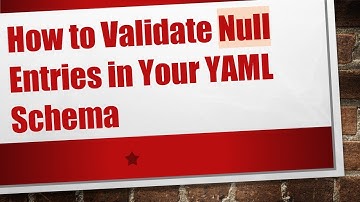 How to Validate Null Entries in Your YAML Schema