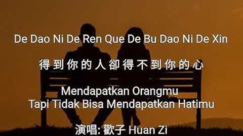 De Dao Ni De Ren Que De Bu Dao Ni De Xin - 得到你的人卻得不到你的心 - 歡子Huan Zi - Terjemahan Bahasa Indonesia