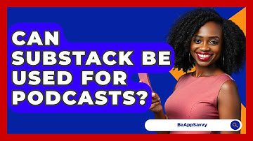 Can Substack Be Used for Podcasts? - Be App Savvy