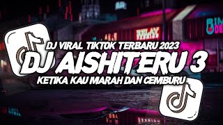 DJ KETIKA KAU MARAH DAN CEMBURU | DJ AISHITERU 3 VIRAL TIKTOK TERBARU 2023