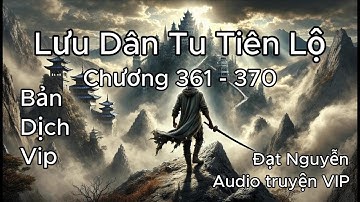 Lưu Dân Tu Tiên Lộ - Chương 361 - 370 | Audio truyện VIP | Bản dịch VIP