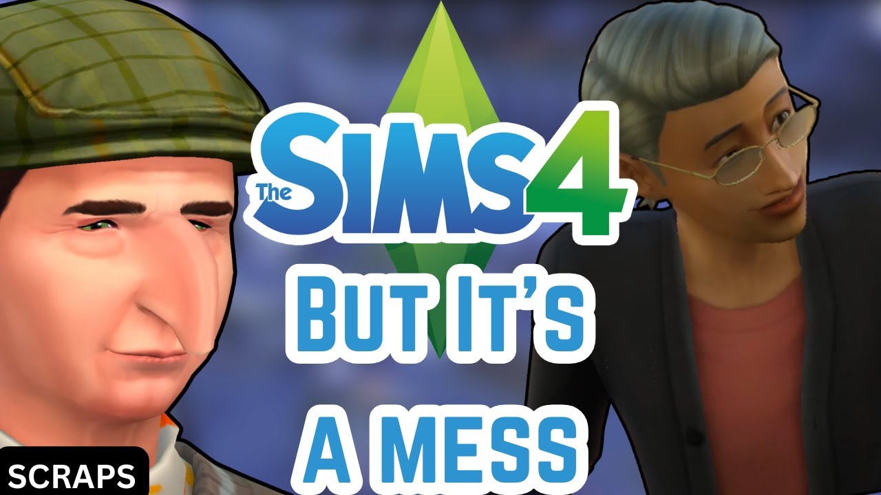 The Sims 4 But it's a mess | SCRAPS | - YouTube