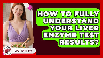 How To Fully Understand Your Liver Enzyme Test Results? - Liver Health Hub