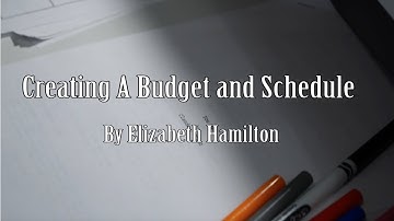 Creating a Budget and Schedule By Elizabeth Hamilton