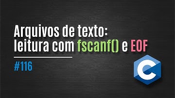 [C] 116. Arquivos de texto: leitura com fscanf() e EOF