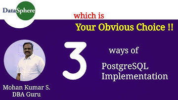 PostgreSQL Implementation | 3 Ways | Your Obvious Choice is |DataSphere | Mohan Kumar S.,DBA Guru