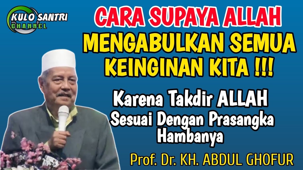 CARA ALLAH MENGABULKAN KEINGINAN KITA KARENA TAKDIR ALLAH SESUAI PRASANGKA HAMBANYA KH ABDUL GHOFUR