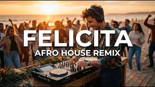 FELICITÀ (Afro House Remix) 🌅 Tropical Festival Vibes 🔥