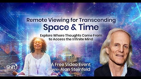 Remote Viewing for Transcending Space & Time | Alan Steinfeld