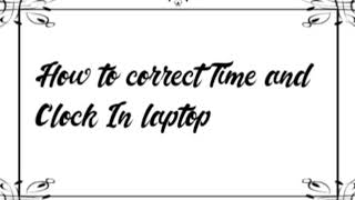 How To Correct Time And Clock In Laptop.