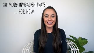 I have finished Invisalign ... for now