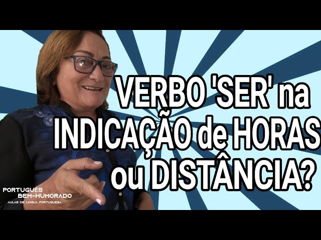 VERBO 'SER' NA INDICAÇÃO DE HORAS E DISTÂNCIA - Dicas de Concordância | Português Bem-Humorado class=