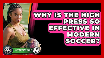 Why Is The High Press So Effective In Modern Soccer? - Soccer Stats Vault