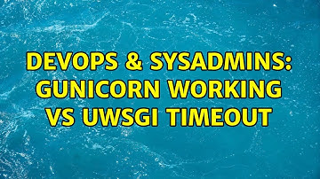 DevOps & SysAdmins: gunicorn working vs uwsgi timeout