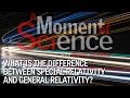 What is the difference between Special Relativity and General Relativity?
