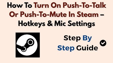 How To Turn On Push-to-Talk Or Push-to-Mute In Steam – Hotkeys & Mic Settings