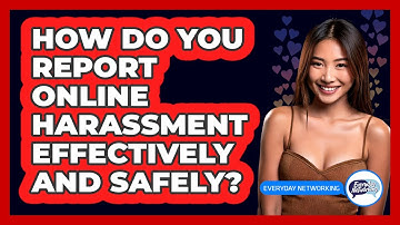 How Do You Report Online Harassment Effectively And Safely? - Everyday-Networking