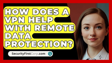 How Does A VPN Help With Remote Data Protection? - SecurityFirstCorp.com