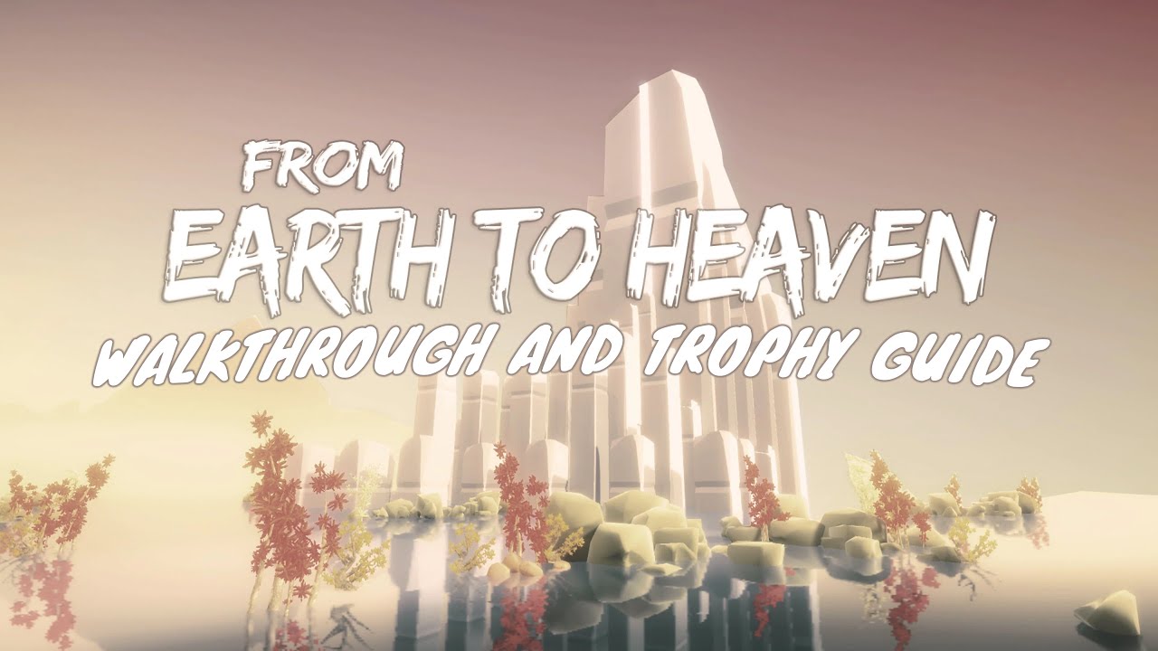 From Earth To Heaven - Walkthrough | Trophy Guide | Achievement Guide