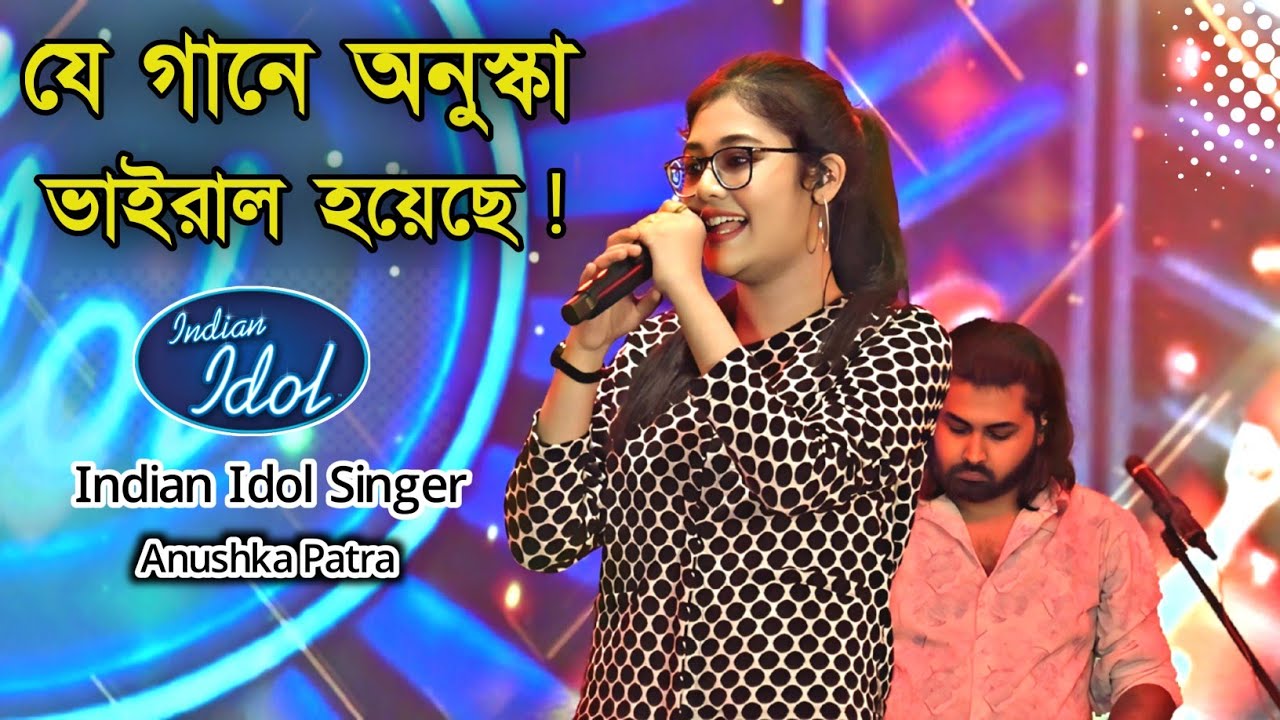 যে গানের জন্য অনুষ্কা পাত্র Indian Idol ভাইরাল হয়েছিল | Anushka Patra ...