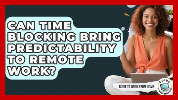Can Time Blocking Bring Predictability To Remote Work? - Guide To Work From Home