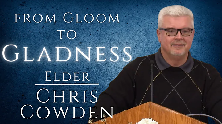 From Gloom to Gladness | Elder Chris Cowden