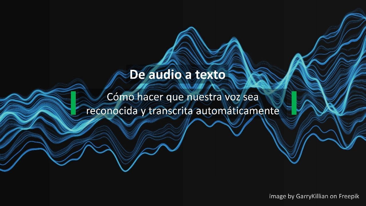 De audio a texto. Cómo hacer que nuestra voz sea reconocida y transcrita automáticamente.