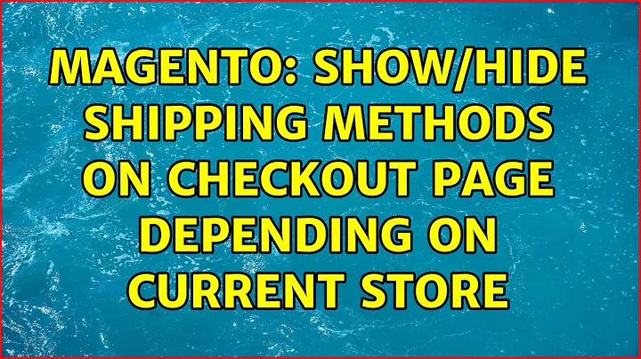 Magento: Show/hide shipping methods on checkout page depending on current store (2 Solutions!!)