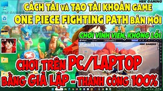 Hướng Dẫn Tải và Đăng Nhập One Piece Fighting Path Trên PC/Laptop - Cách Chơi Bằng Phần Mềm Giả Lập