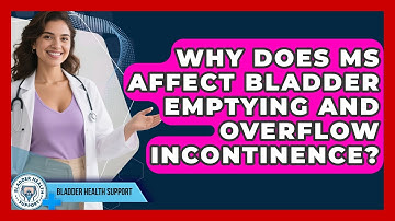 Why Does MS Affect Bladder Emptying And Overflow Incontinence? - Bladder Health Support
