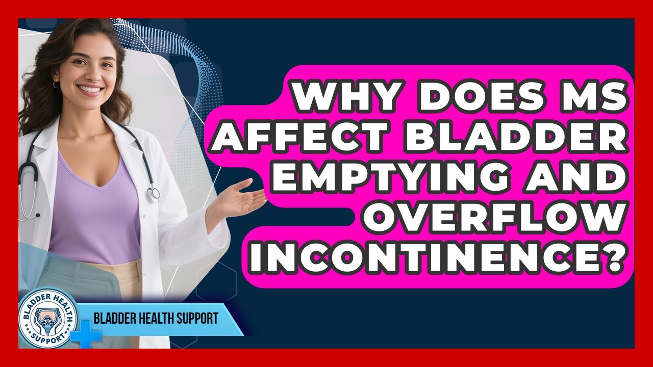 Why Does MS Affect Bladder Emptying And Overflow Incontinence? - Bladder Health Support