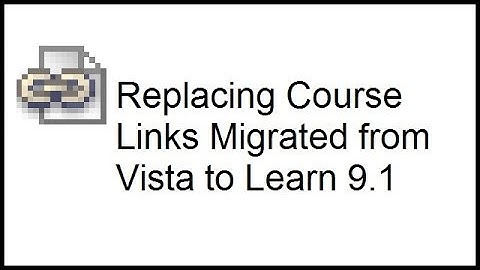 Replacing Course Links Migrated from Vista to Learn 9.1