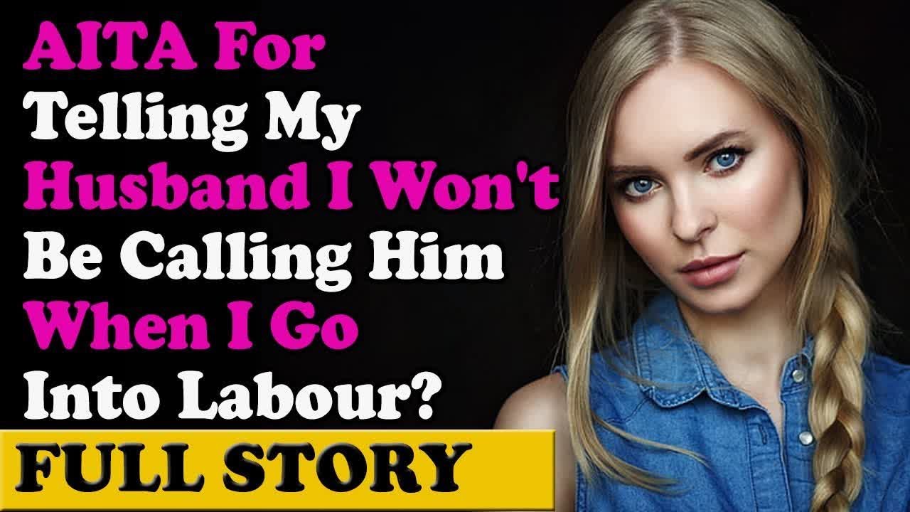 Reddit AITA Told My Husband I Won't Be Calling Him When I Go Into