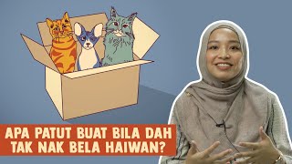 Apa Patut Buat Bila Dah Tak Nak Bela Haiwan?