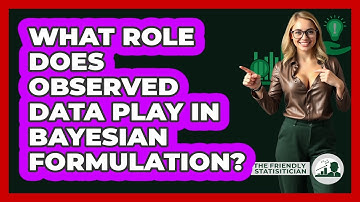 What Role Does Observed Data Play In Bayesian Formulation?