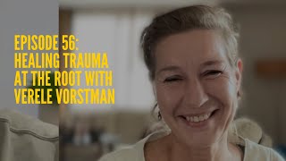 Episode 56: Healing Trauma At The Root With Verele Vorstman