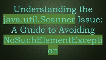 Understanding the java.util.Scanner Issue: A Guide to Avoiding NoSuchElementException