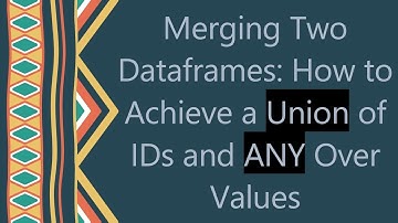 Merging Two Dataframes: How to Achieve a Union of IDs and ANY Over Values