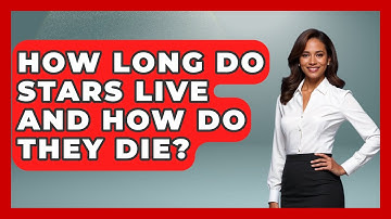 How Long Do Stars Live and How Do They Die? | Astronomy Made Simple