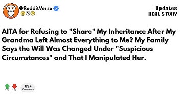 AITA for Refusing to "Share" My Inheritance After My Grandma Left Almost Everything to Me?